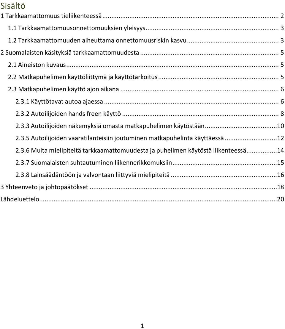 .. 6 2.3.2 Autoilijoiden hands freen käyttö... 8 2.3.3 Autoilijoiden näkemyksiä omasta matkapuhelimen käytöstään...10 2.3.5 Autoilijoiden vaaratilanteisiin joutuminen matkapuhelinta käyttäessä...12 2.