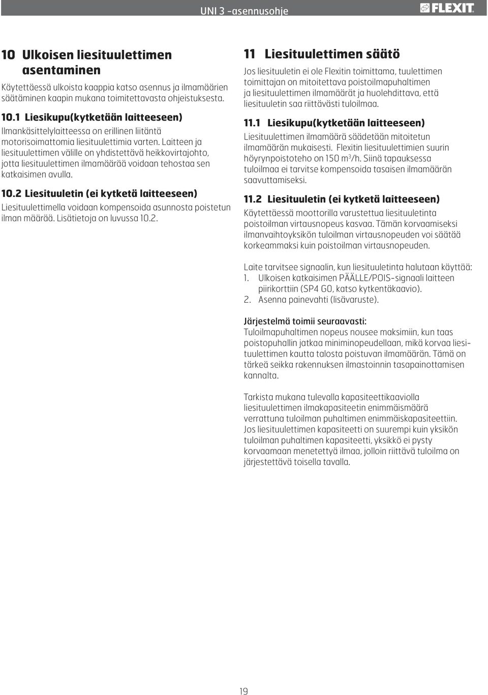 Laitteen ja liesituulettimen välille on yhdistettävä heikkovirtajohto, jotta liesituulettimen ilmamäärää voidaan tehostaa sen katkaisimen avulla. 10.