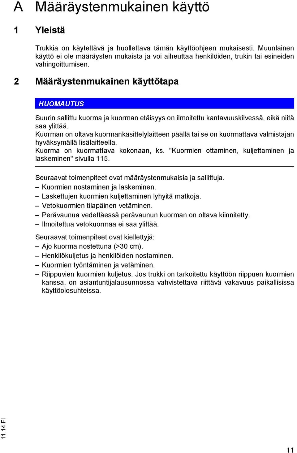 2 Määräystenmukainen käyttötapa HUOMAUTUS Suurin sallittu kuorma ja kuorman etäisyys on ilmoitettu kantavuuskilvessä, eikä niitä saa ylittää.