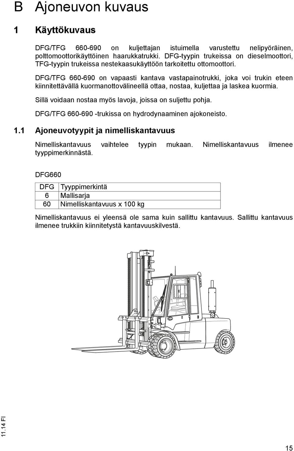 DFG/TFG 660-690 on vapaasti kantava vastapainotrukki, joka voi trukin eteen kiinnitettävällä kuormanottovälineellä ottaa, nostaa, kuljettaa ja laskea kuormia.