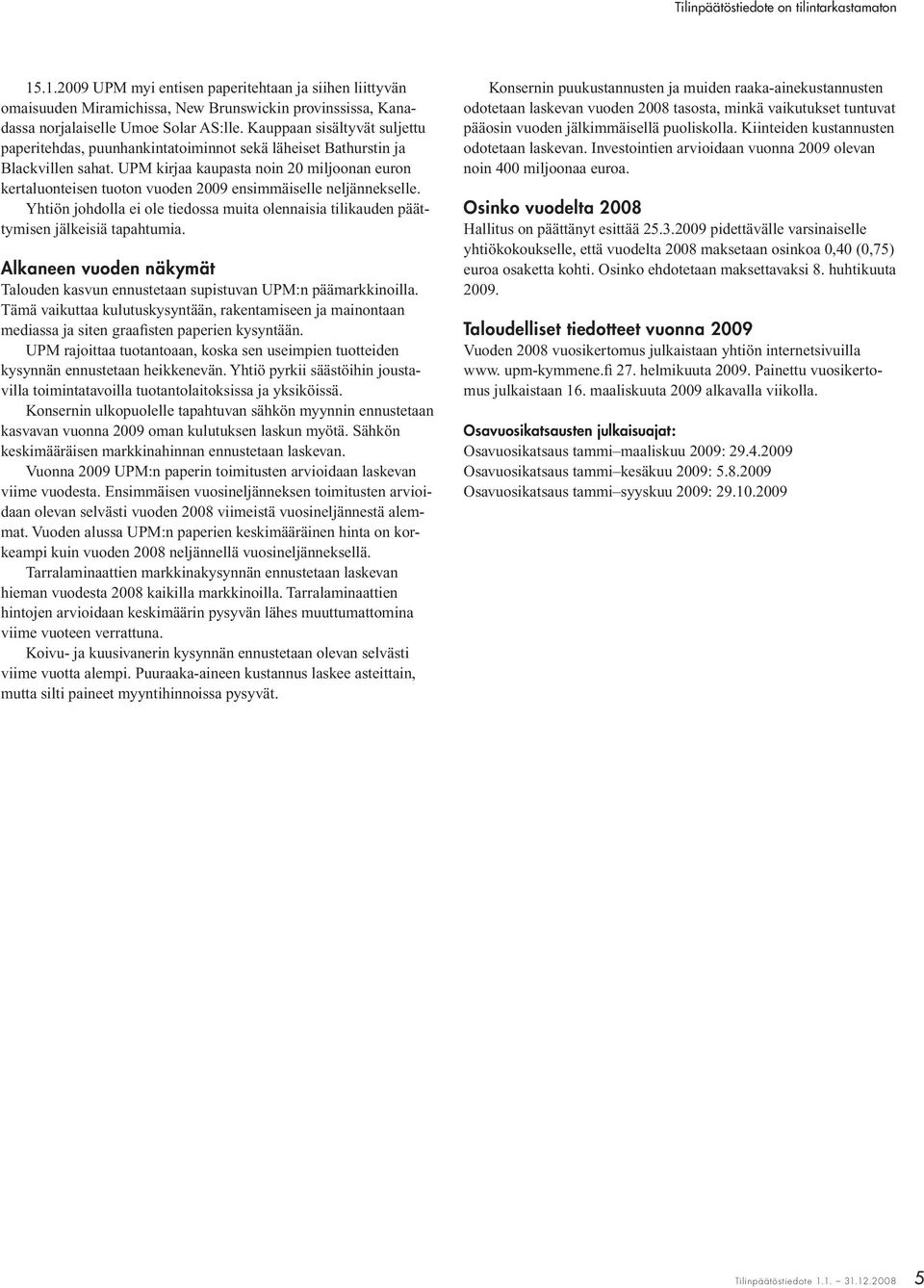 UPM kirjaa kaupasta noin 20 miljoonan euron kertaluonteisen tuoton vuoden 2009 ensimmäiselle neljännekselle.