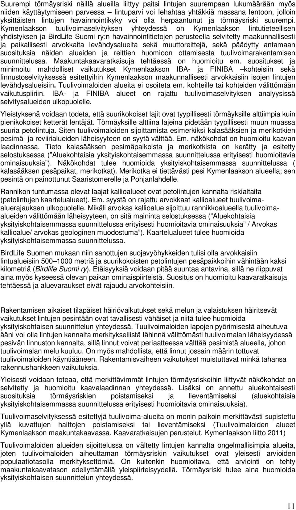 Kymenlaakson tuulivoimaselvityksen yhteydessä on Kymenlaakson lintutieteellisen yhdistyksen ja BirdLife Suomi ry:n havainnointitietojen perusteella selvitetty maakunnallisesti ja paikallisesti