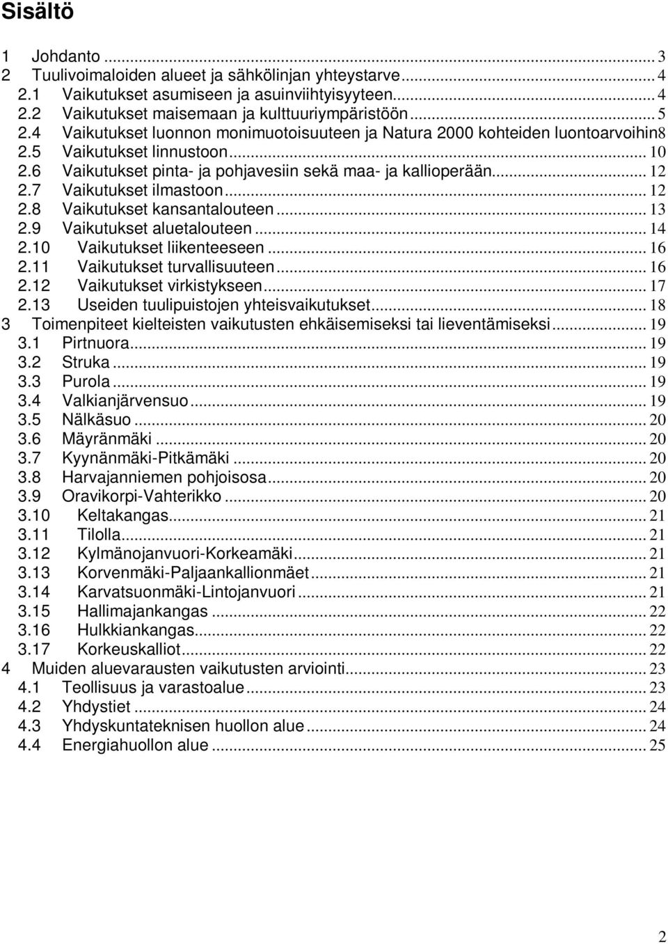 7 Vaikutukset ilmastoon... 12 2.8 Vaikutukset kansantalouteen... 13 2.9 Vaikutukset aluetalouteen... 14 2.10 Vaikutukset liikenteeseen... 16 2.11 Vaikutukset turvallisuuteen... 16 2.12 Vaikutukset virkistykseen.