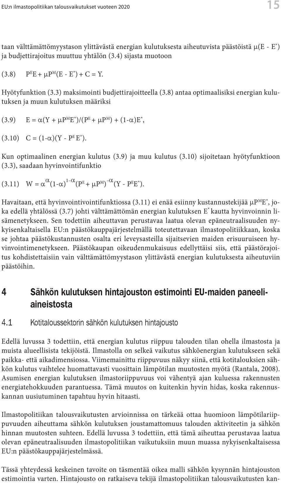 9) E = a(y + mp M E * )/(P E + mp M ) + (1-a)E *, (3.10) C = (1-a)(Y - P E E * ). Kun optimaalinen energian kulutus (3.9) ja muu kulutus (3.10) sijoitetaan hyötyfunktioon (3.