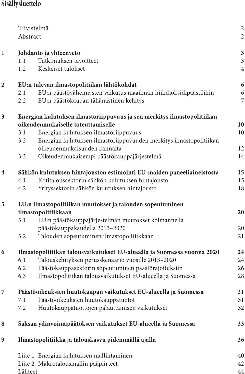 2 EU:n päästökaupan tähänastinen kehitys 7 3 Energian kulutuksen ilmastoriippuvuus ja sen merkitys ilmastopolitiikan oikeudenmukaiselle toteuttamiselle 10 3.