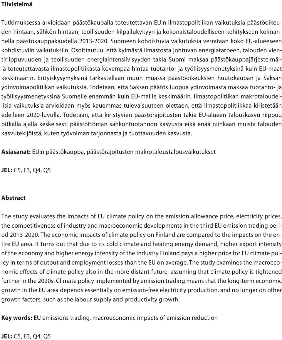 Osoittautuu, että kylmästä ilmastosta johtuvan energiatarpeen, talouden vientiriippuvuuden ja teollisuuden energiaintensiivisyyden takia Suomi maksaa päästökauppajärjestelmällä toteutettavasta