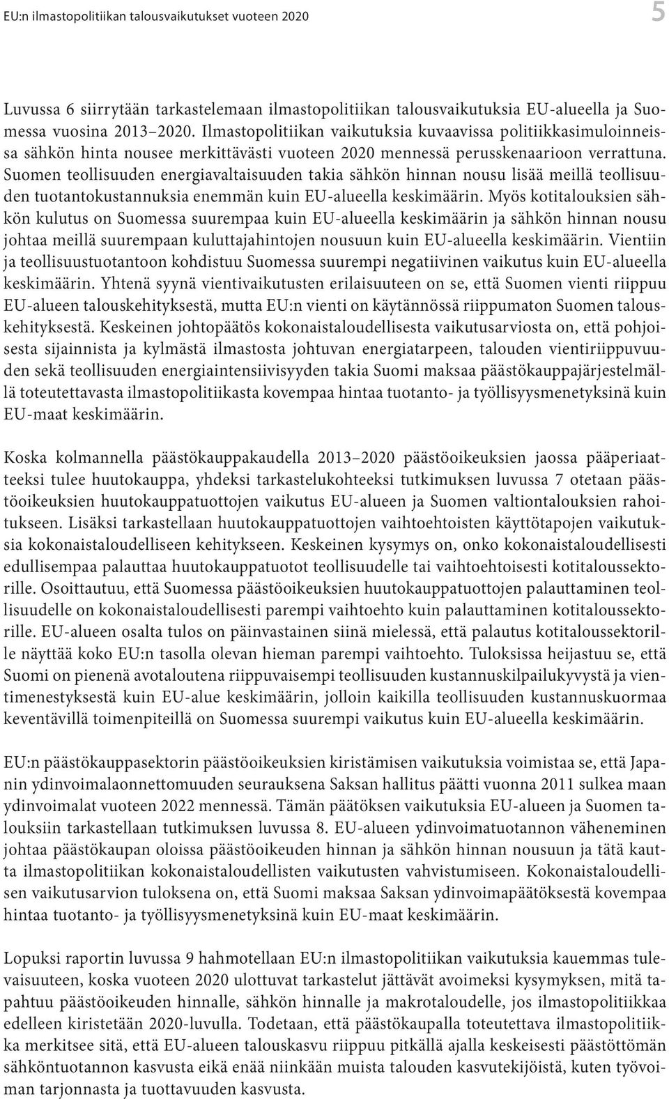 Suomen teollisuuden energiavaltaisuuden takia sähkön hinnan nousu lisää meillä teollisuuden tuotantokustannuksia enemmän kuin EU-alueella keskimäärin.