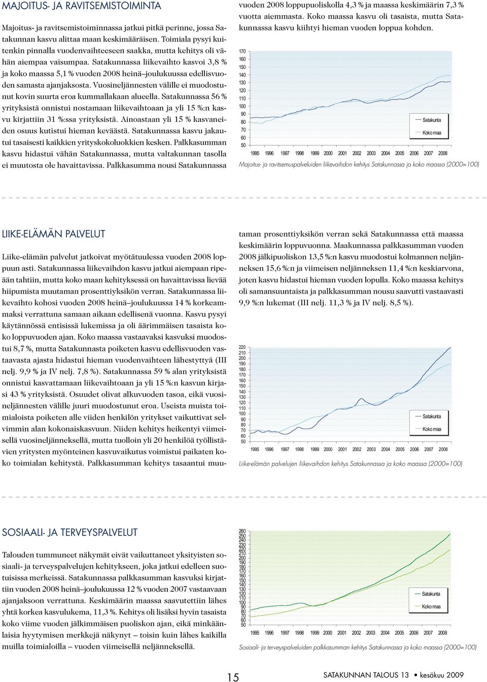 Satakunnassa liikevaihto kasvoi 3,8 % ja koko maassa 5,1 % vuoden 2008 heinä joulukuussa edellisvuoden samasta ajanjaksosta.