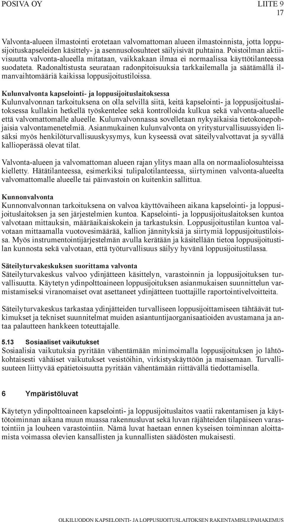 Radonaltistusta seurataan radonpitoisuuksia tarkkailemalla ja säätämällä ilmanvaihtomääriä kaikissa loppusijoitustiloissa.