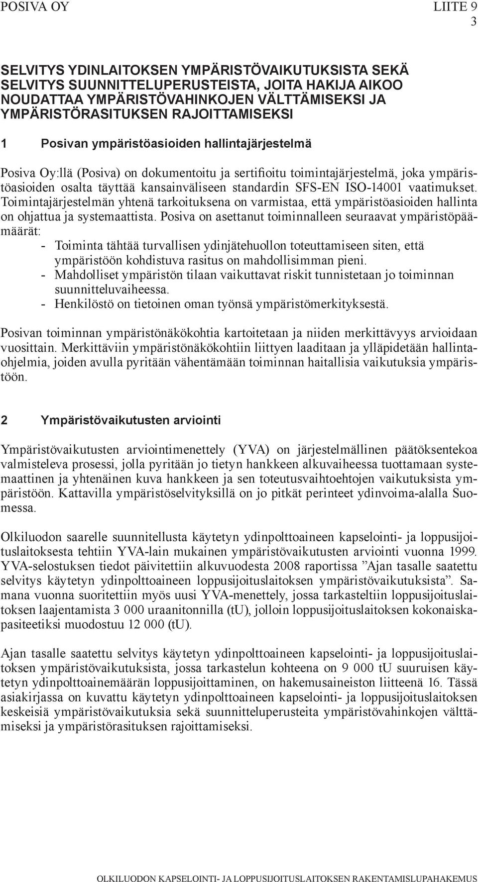 standardin SFS-EN ISO-14001 vaatimukset. Toimintajärjestelmän yhtenä tarkoituksena on varmistaa, että ympäristöasioiden hallinta on ohjattua ja systemaattista.