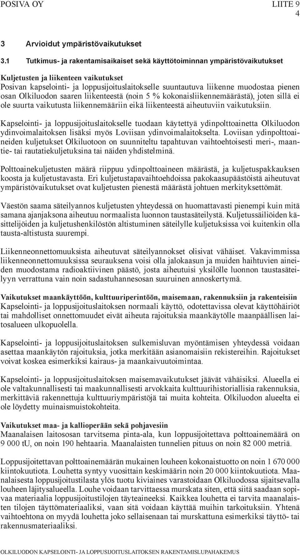 pienen osan Olkiluodon saaren liikenteestä (noin 5 % kokonaisliikennemäärästä), joten sillä ei ole suurta vaikutusta liikennemääriin eikä liikenteestä aiheutuviin vaikutuksiin.