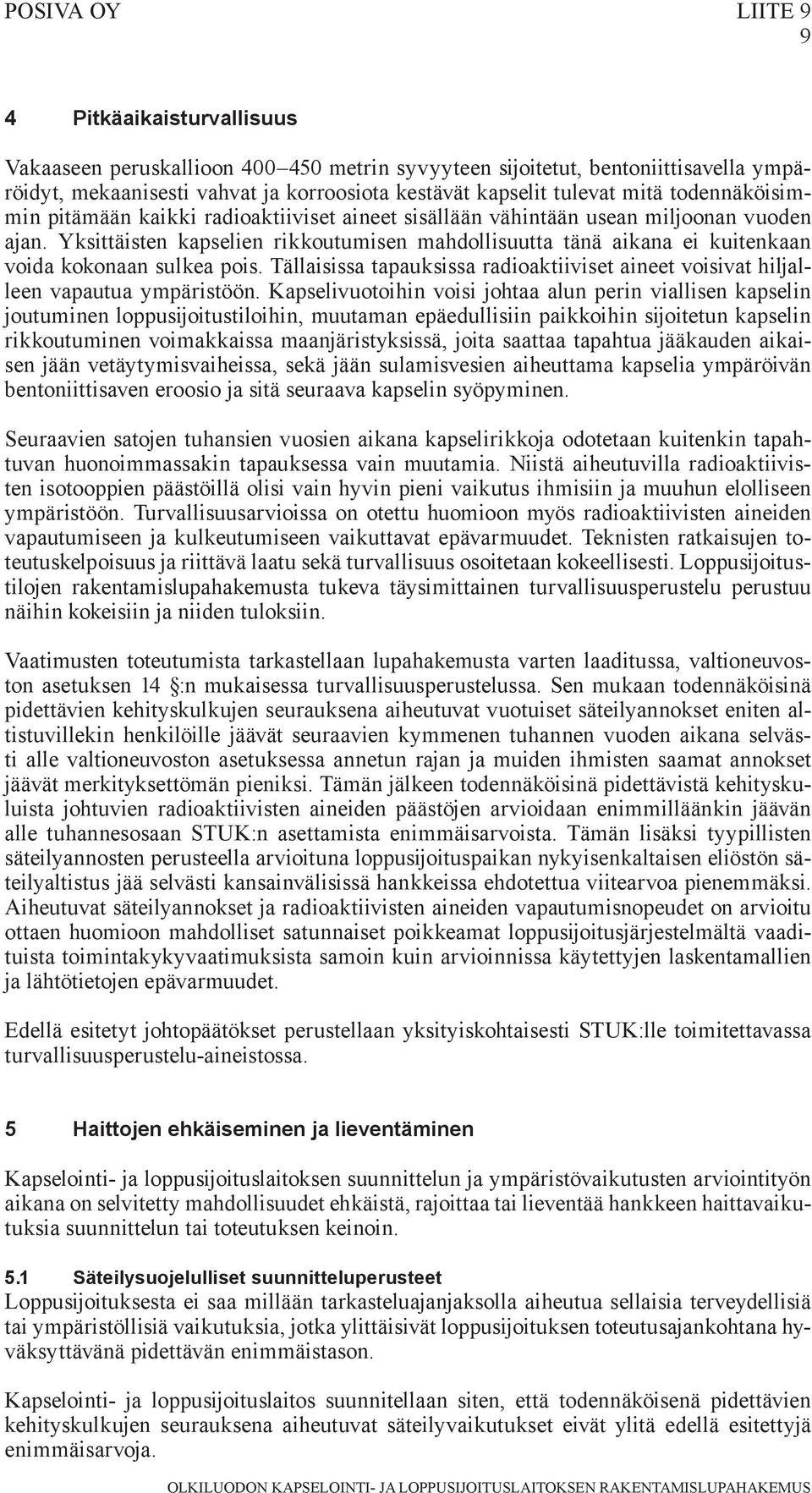 Yksittäisten kapselien rikkoutumisen mahdollisuutta tänä aikana ei kuitenkaan voida kokonaan sulkea pois. Tällaisissa tapauksissa radioaktiiviset aineet voisivat hiljalleen vapautua ympäristöön.