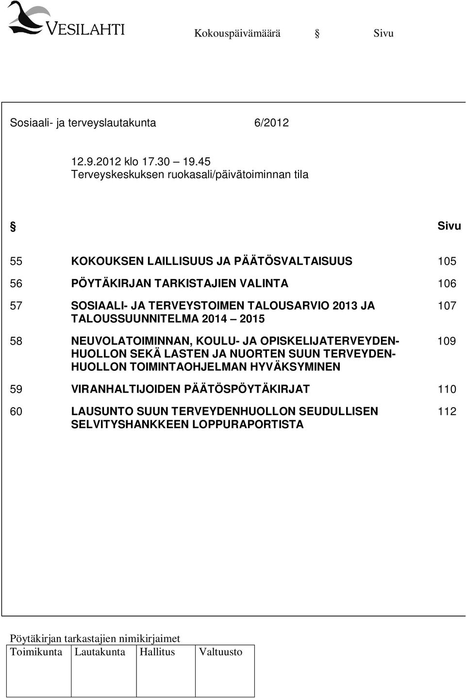 VALINTA 106 57 SOSIAALI- JA TERVEYSTOIMEN TALOUSARVIO 2013 JA 107 TALOUSSUUNNITELMA 2014 2015 58 NEUVOLATOIMINNAN, KOULU- JA