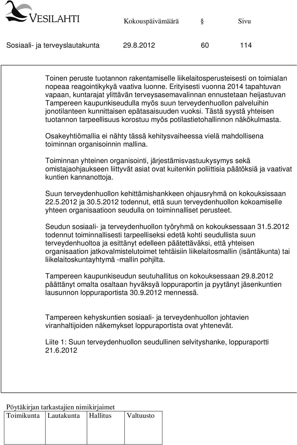 kunnittaisen epätasaisuuden vuoksi. Tästä syystä yhteisen tuotannon tarpeellisuus korostuu myös potilastietohallinnon näkökulmasta.