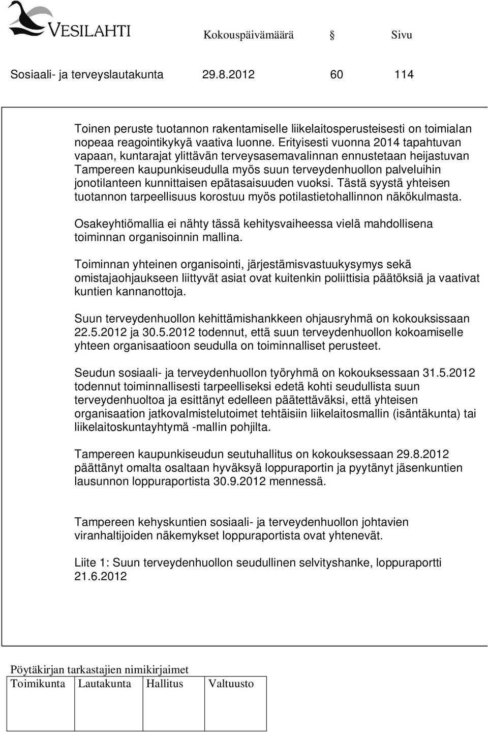 kunnittaisen epätasaisuuden vuoksi. Tästä syystä yhteisen tuotannon tarpeellisuus korostuu myös potilastietohallinnon näkökulmasta.