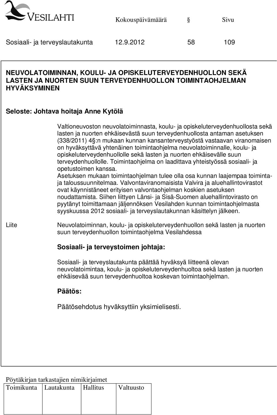 neuvolatoiminnasta, koulu- ja opiskeluterveydenhuollosta sekä lasten ja nuorten ehkäisevästä suun terveydenhuollosta antaman asetuksen (338/2011) 4 :n mukaan kunnan kansanterveystyöstä vastaavan