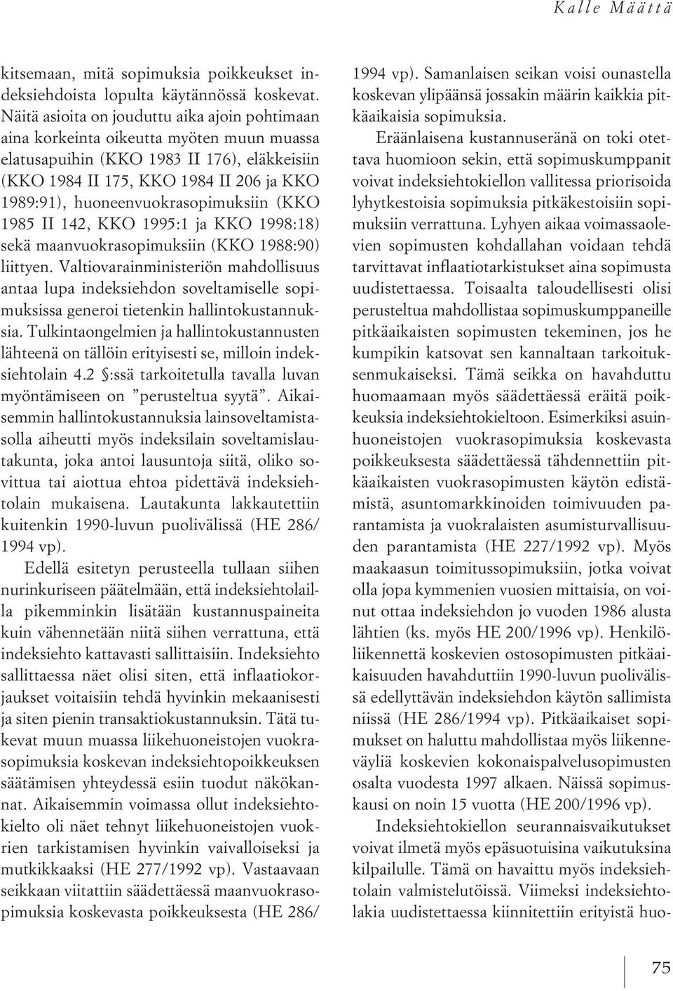 huoneenvuokrasopimuksiin (KKO 1985 II 142, KKO 1995:1 ja KKO 1998:18) sekä maanvuokrasopimuksiin (KKO 1988:90) liittyen.