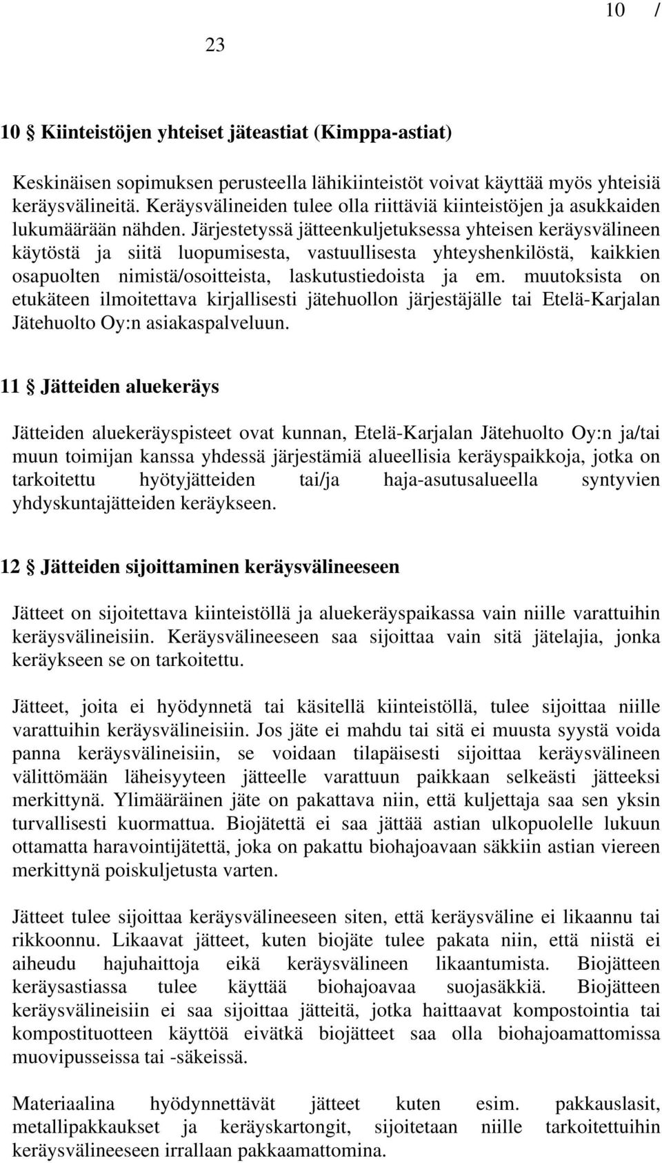 Järjestetyssä jätteenkuljetuksessa yhteisen keräysvälineen käytöstä ja siitä luopumisesta, vastuullisesta yhteyshenkilöstä, kaikkien osapuolten nimistä/osoitteista, laskutustiedoista ja em.