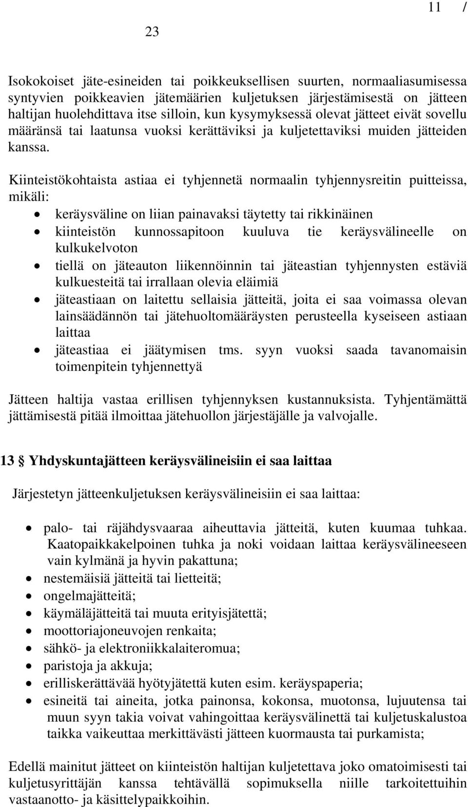 Kiinteistökohtaista astiaa ei tyhjennetä normaalin tyhjennysreitin puitteissa, mikäli: keräysväline on liian painavaksi täytetty tai rikkinäinen kiinteistön kunnossapitoon kuuluva tie