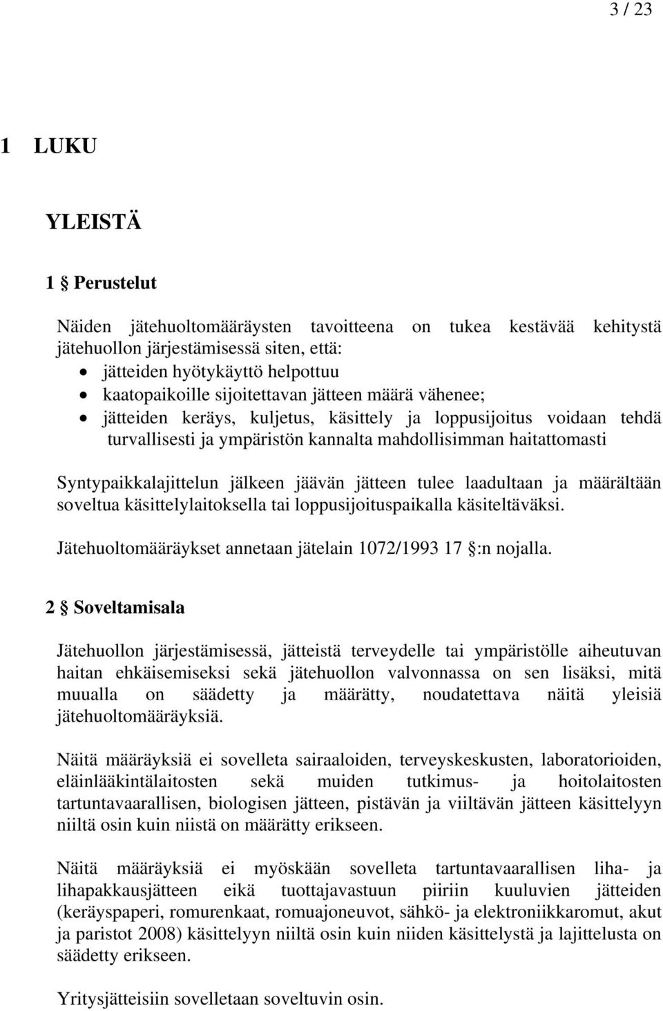 jälkeen jäävän jätteen tulee laadultaan ja määrältään soveltua käsittelylaitoksella tai loppusijoituspaikalla käsiteltäväksi. Jätehuoltomääräykset annetaan jätelain 1072/1993 17 :n nojalla.