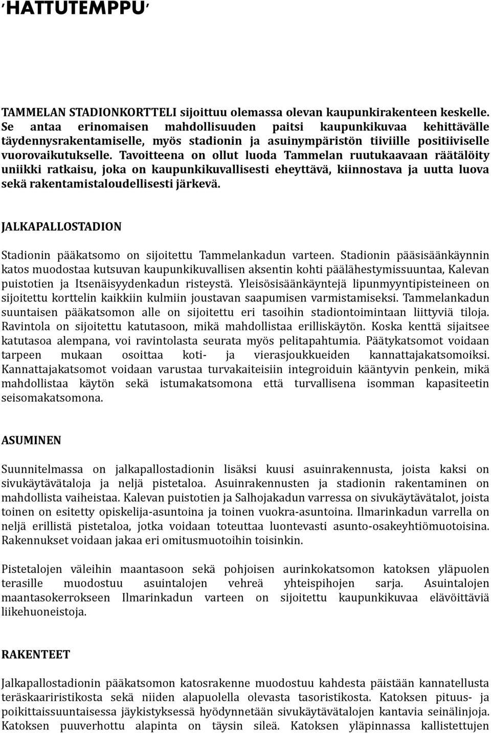 Tavoitteena on ollut luoda Tammelan ruutukaavaan räätälöity uniikki ratkaisu, joka on kaupunkikuvallisesti eheyttävä, kiinnostava ja uutta luova sekä rakentamistaloudellisesti järkevä.