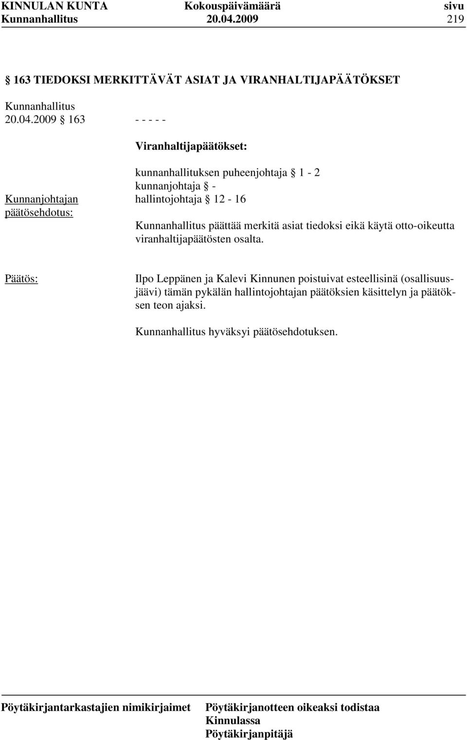 kunnanhallituksen puheenjohtaja 1-2 kunnanjohtaja - hallintojohtaja 12-16 päättää merkitä asiat tiedoksi eikä