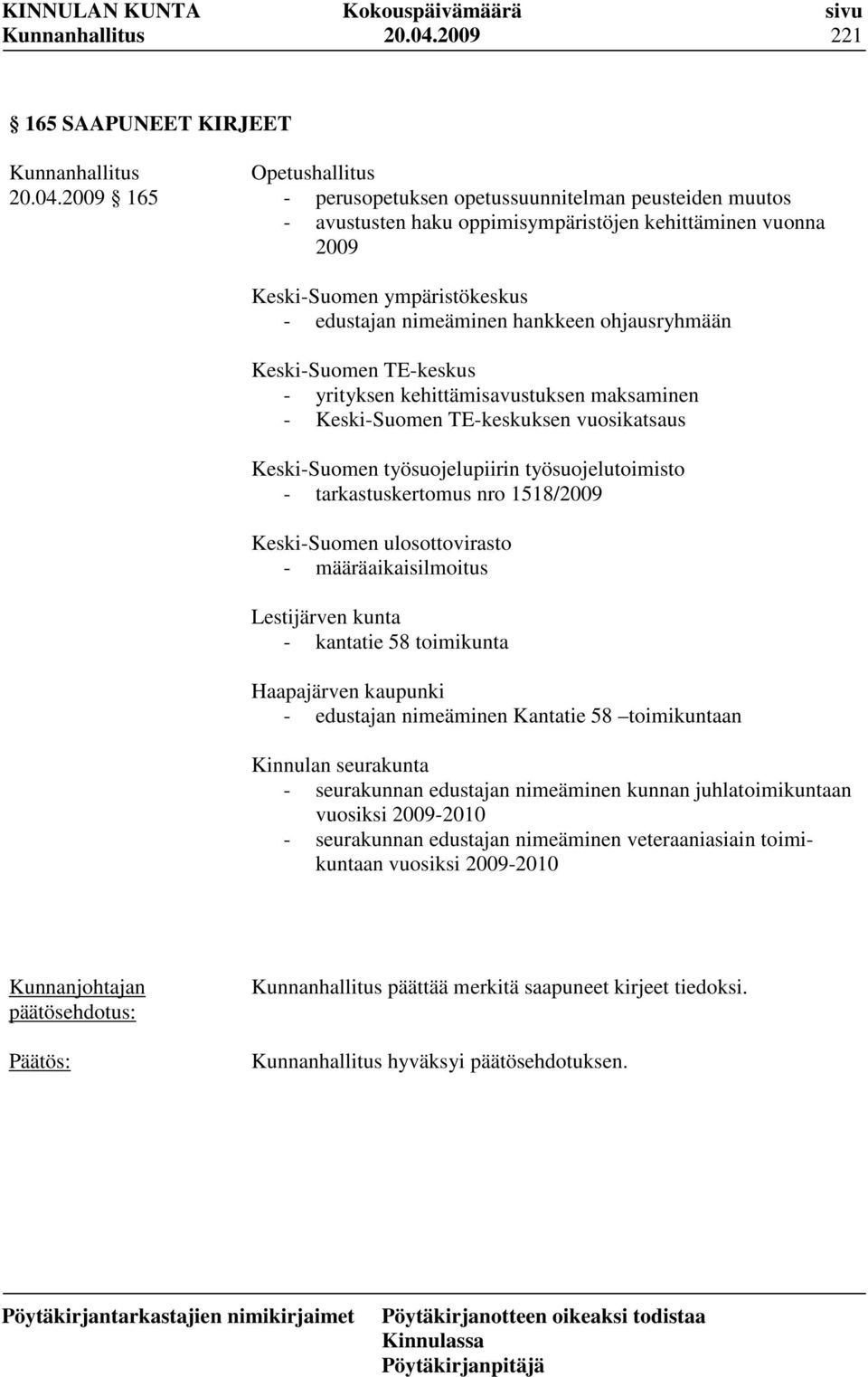 ympäristökeskus - edustajan nimeäminen hankkeen ohjausryhmään Keski-Suomen TE-keskus - yrityksen kehittämisavustuksen maksaminen - Keski-Suomen TE-keskuksen vuosikatsaus Keski-Suomen työsuojelupiirin