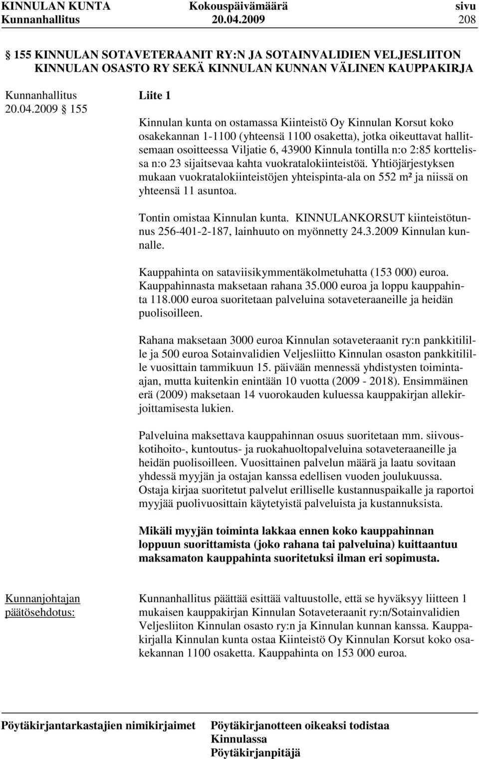 Kinnulan Korsut koko osakekannan 1-1100 (yhteensä 1100 osaketta), jotka oikeuttavat hallitsemaan osoitteessa Viljatie 6, 43900 Kinnula tontilla n:o 2:85 korttelissa n:o 23 sijaitsevaa kahta