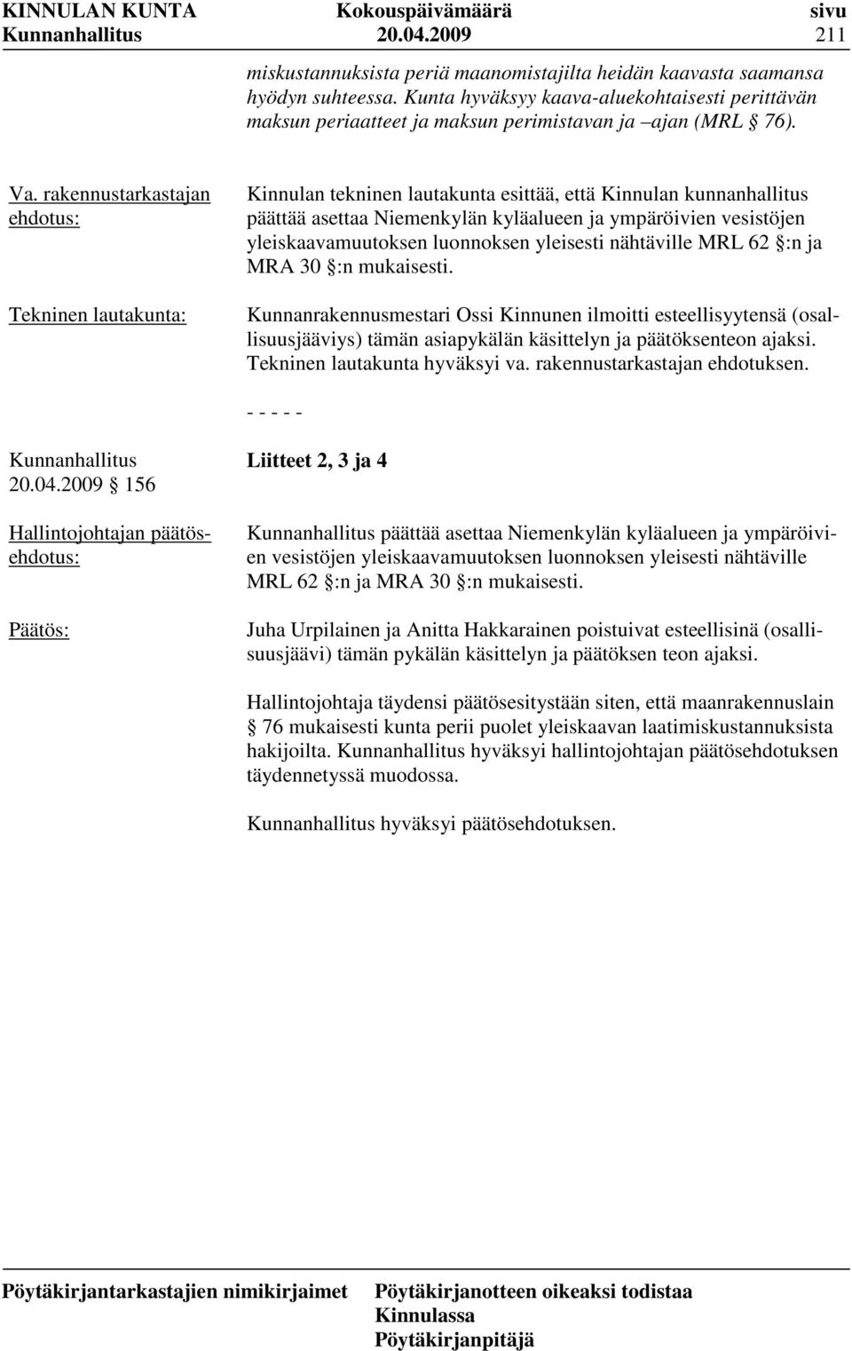 rakennustarkastajan ehdotus: Tekninen lautakunta: Kinnulan tekninen lautakunta esittää, että Kinnulan kunnanhallitus päättää asettaa Niemenkylän kyläalueen ja ympäröivien vesistöjen