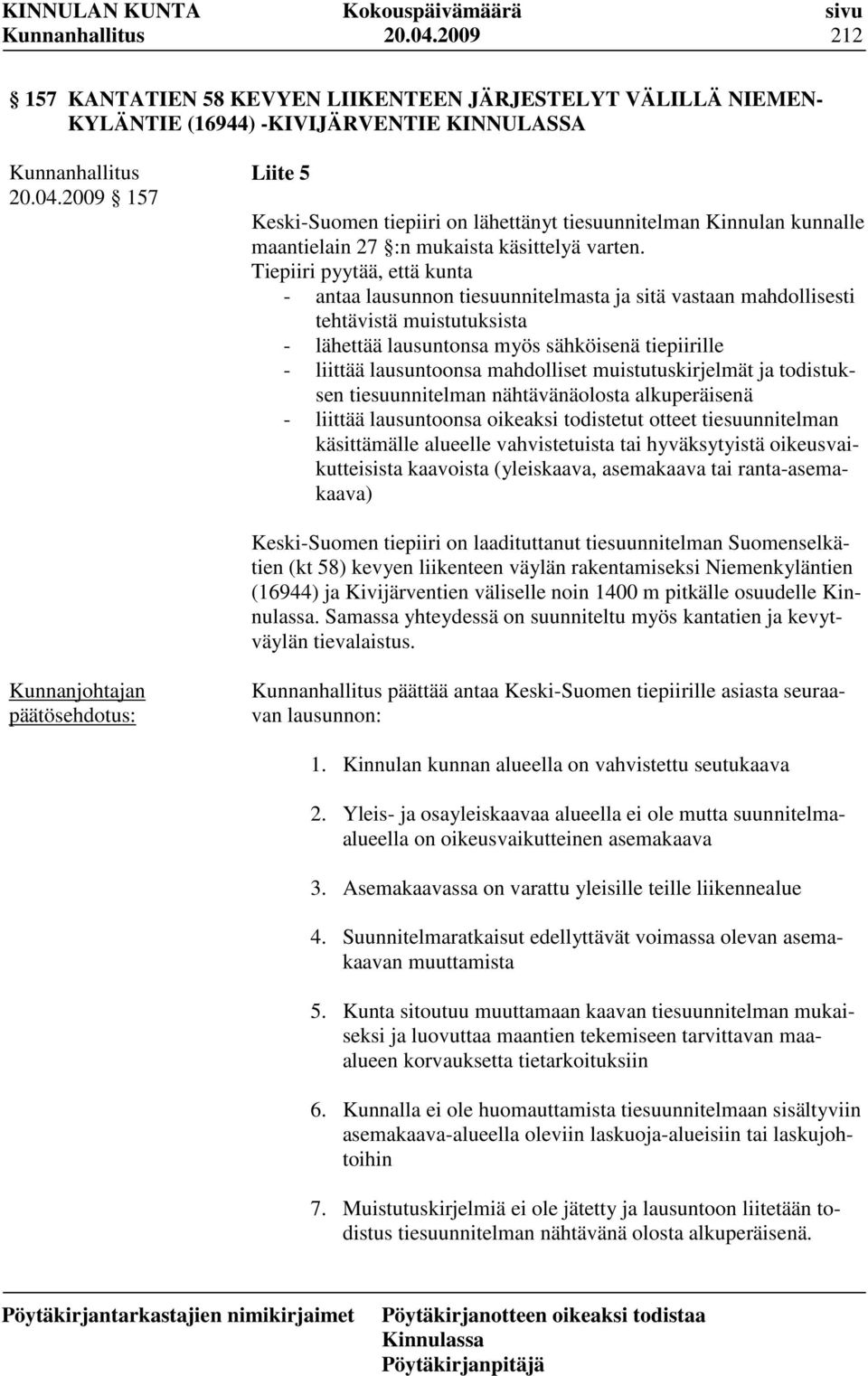 mahdolliset muistutuskirjelmät ja todistuksen tiesuunnitelman nähtävänäolosta alkuperäisenä - liittää lausuntoonsa oikeaksi todistetut otteet tiesuunnitelman käsittämälle alueelle vahvistetuista tai