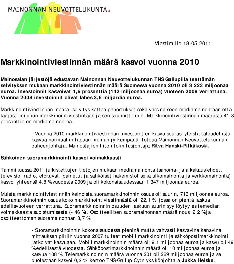 vuonna 2010 oli 3 223 miljoonaa euroa. Investoinnit kasvoivat 4,6 prosenttia (142 miljoonaa euroa) vuoteen 2009 verrattuna. Vuonna 2008 investoinnit olivat lähes 3,6 miljardia euroa.