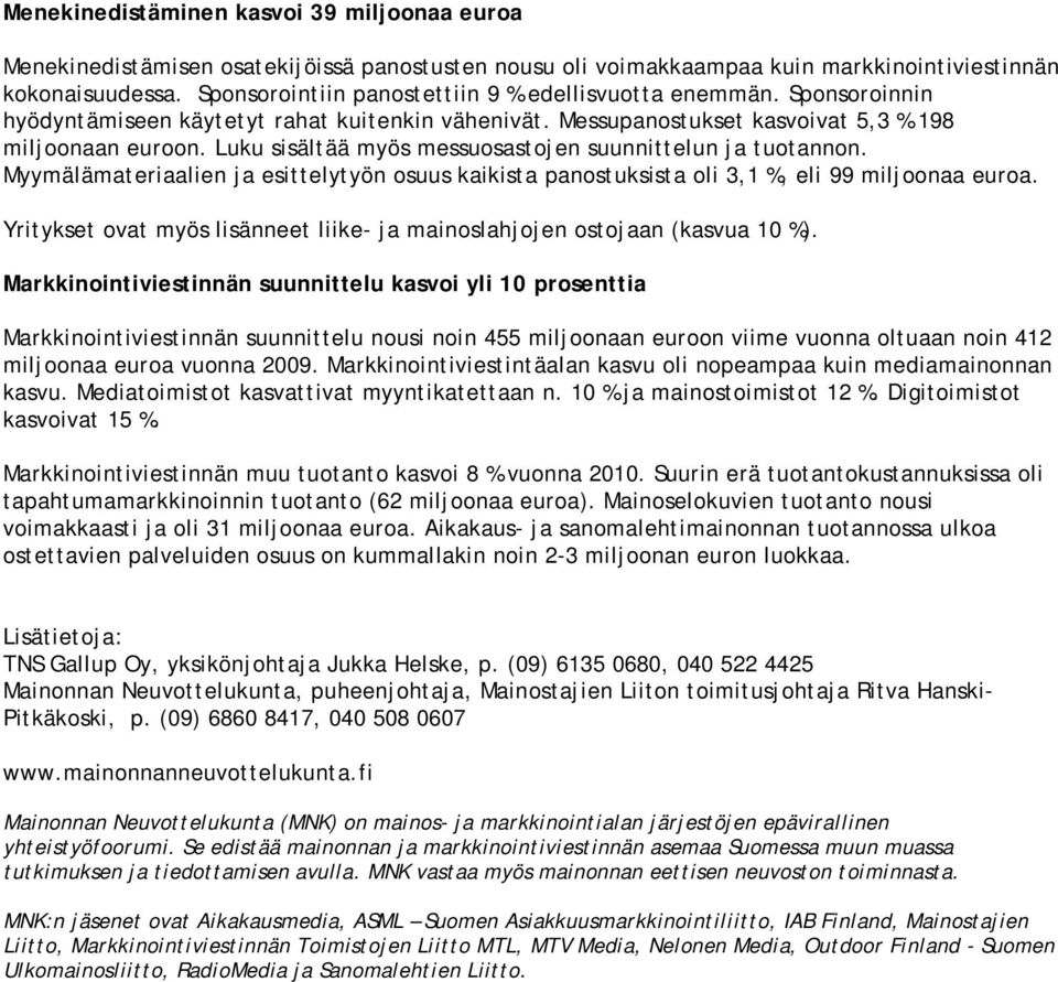 Luku sisältää myös messuosastojen suunnittelun ja tuotannon. Myymälämateriaalien ja esittelytyön osuus kaikista panostuksista oli 3,1 %, eli 99 miljoonaa euroa.