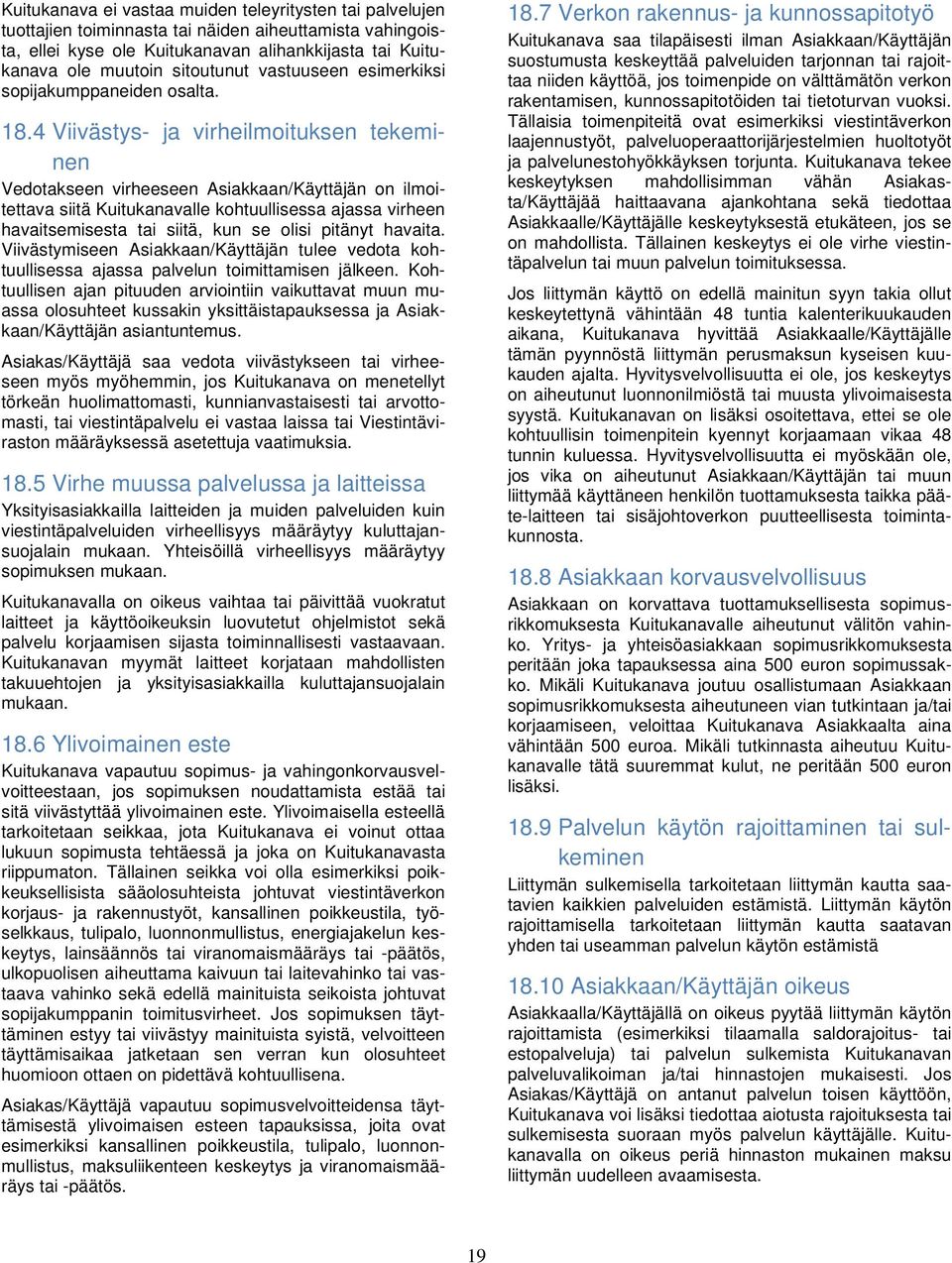 4 Viivästys- ja virheilmoituksen tekeminen Vedotakseen virheeseen Asiakkaan/Käyttäjän on ilmoitettava siitä Kuitukanavalle kohtuullisessa ajassa virheen havaitsemisesta tai siitä, kun se olisi