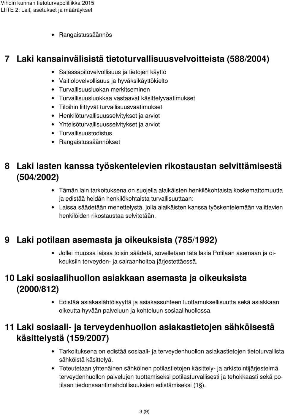 Turvallisuustodistus 8 Laki lasten kanssa työskentelevien rikostaustan selvittämisestä (504/2002) Tämän lain tarkoituksena on suojella alaikäisten henkilökohtaista koskemattomuutta ja edistää heidän