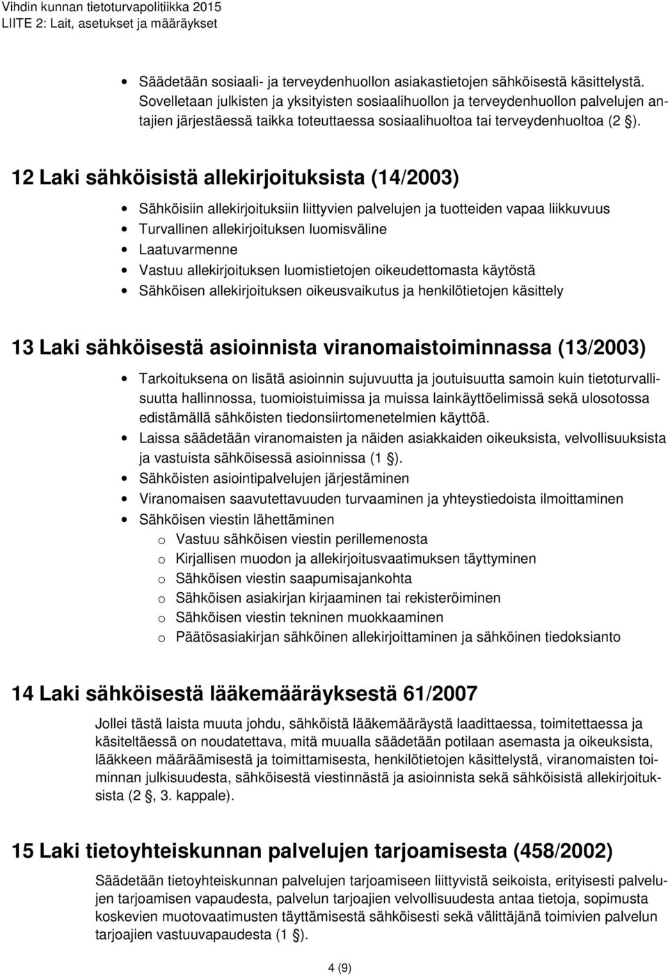 12 Laki sähköisistä allekirjoituksista (14/2003) Sähköisiin allekirjoituksiin liittyvien palvelujen ja tuotteiden vapaa liikkuvuus Turvallinen allekirjoituksen luomisväline Laatuvarmenne Vastuu