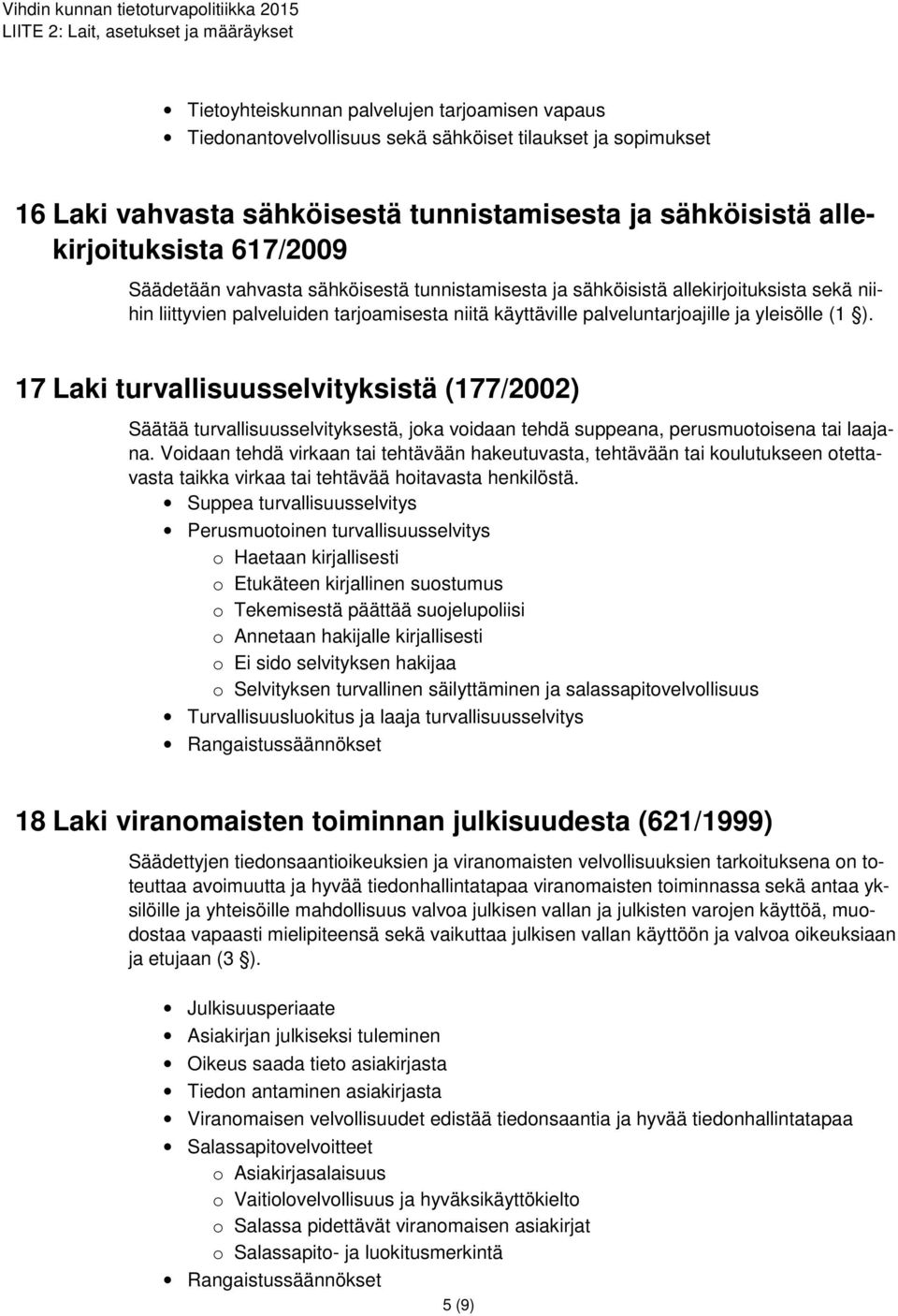 17 Laki turvallisuusselvityksistä (177/2002) Säätää turvallisuusselvityksestä, joka voidaan tehdä suppeana, perusmuotoisena tai laajana.