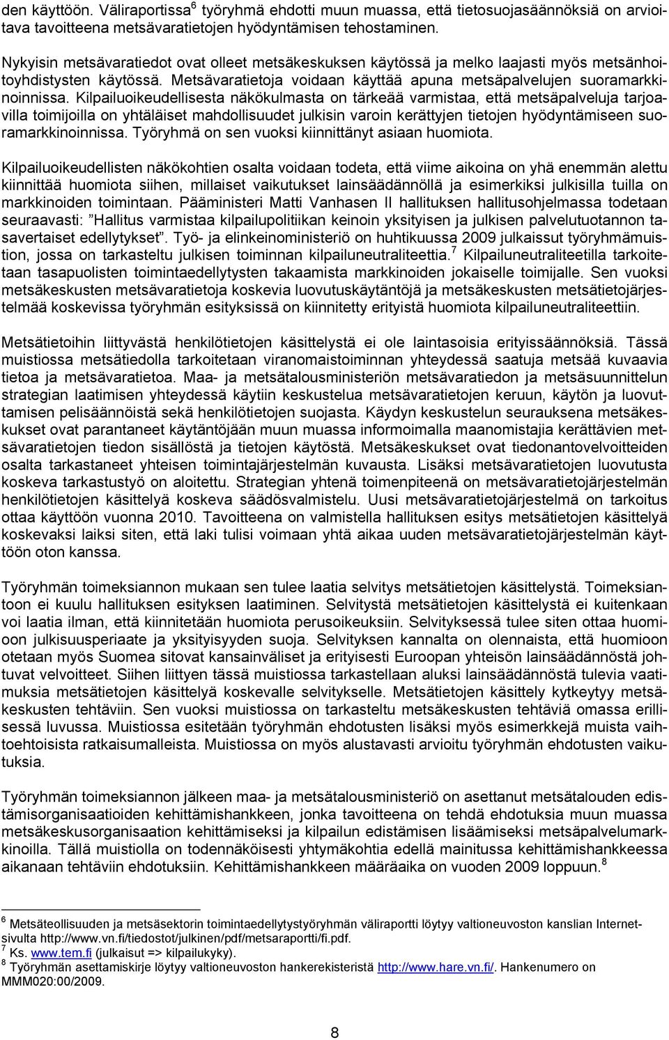 Kilpailuoikeudellisesta näkökulmasta on tärkeää varmistaa, että metsäpalveluja tarjoavilla toimijoilla on yhtäläiset mahdollisuudet julkisin varoin kerättyjen tietojen hyödyntämiseen