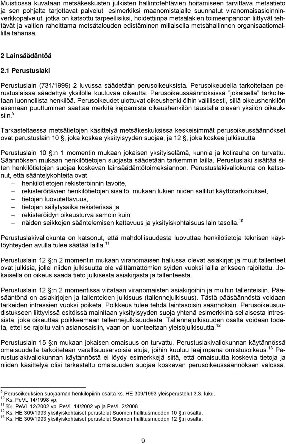 metsähallinnon organisaatiomallilla tahansa. 2 Lainsäädäntöä 2.1 Perustuslaki Perustuslain (731/1999) 2 luvussa säädetään perusoikeuksista.