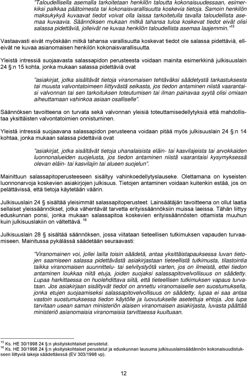 Säännöksen mukaan mitkä tahansa tuloa koskevat tiedot eivät olisi salassa pidettäviä, jolleivät ne kuvaa henkilön taloudellista asemaa laajemmin.