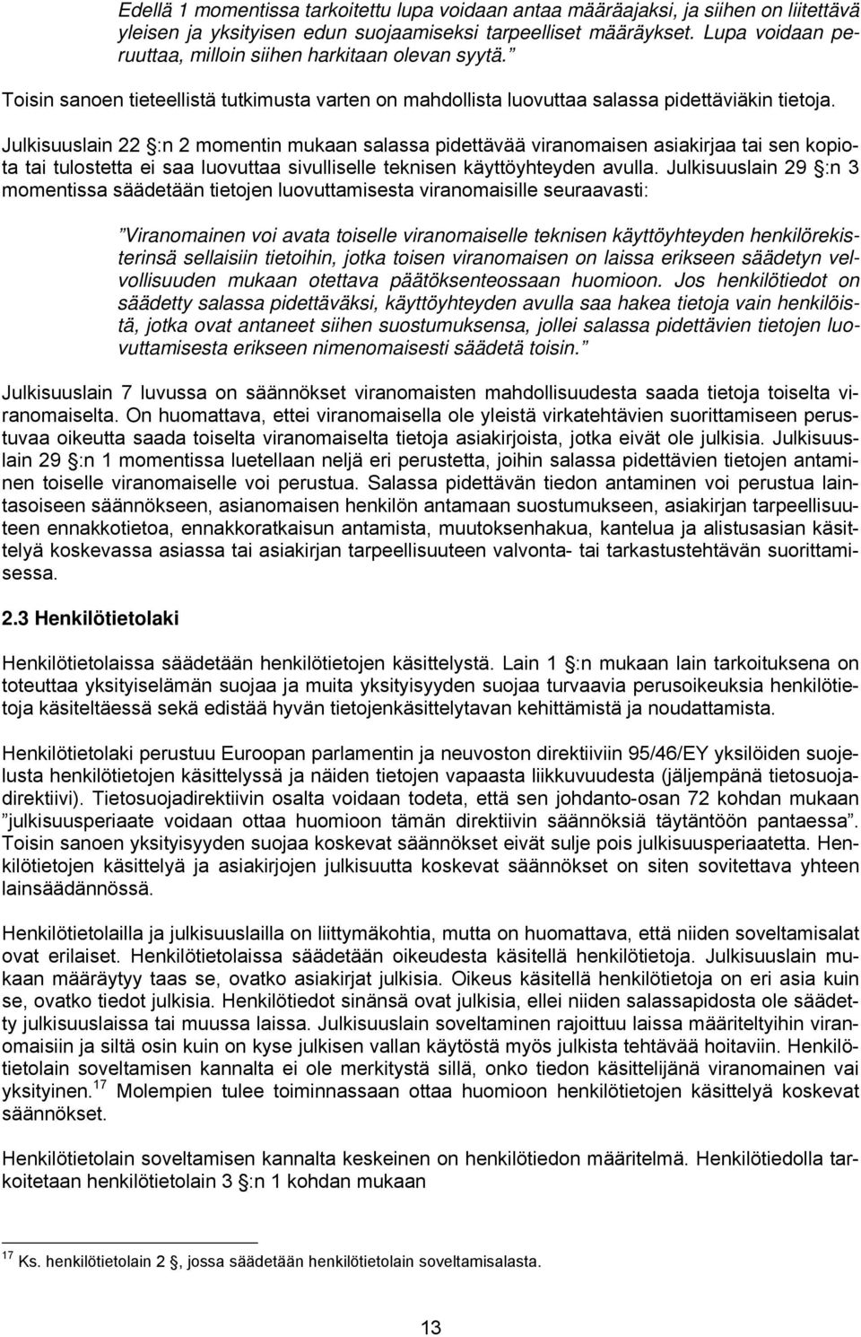 Julkisuuslain 22 :n 2 momentin mukaan salassa pidettävää viranomaisen asiakirjaa tai sen kopiota tai tulostetta ei saa luovuttaa sivulliselle teknisen käyttöyhteyden avulla.