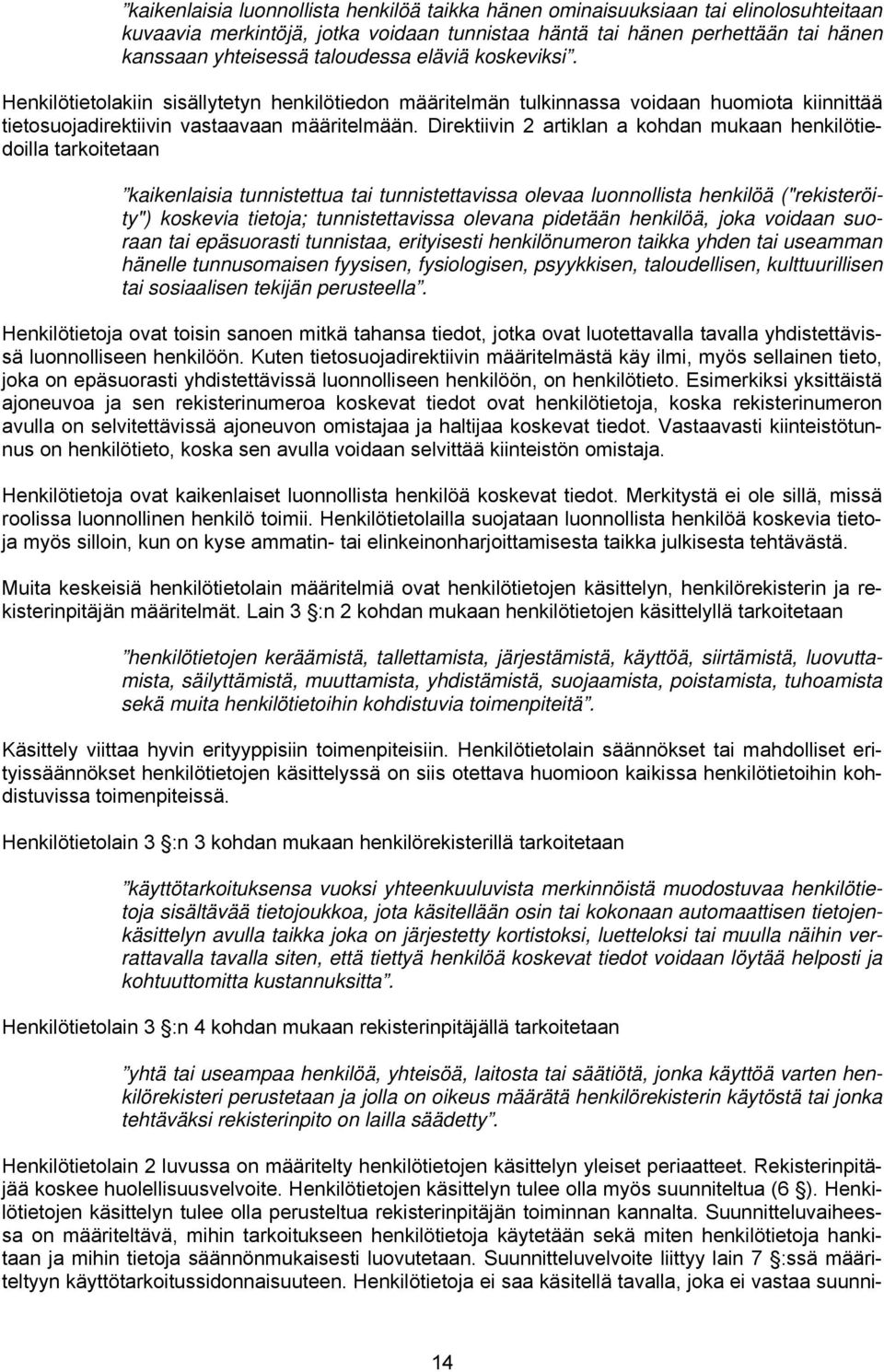 Direktiivin 2 artiklan a kohdan mukaan henkilötiedoilla tarkoitetaan kaikenlaisia tunnistettua tai tunnistettavissa olevaa luonnollista henkilöä ("rekisteröity") koskevia tietoja; tunnistettavissa