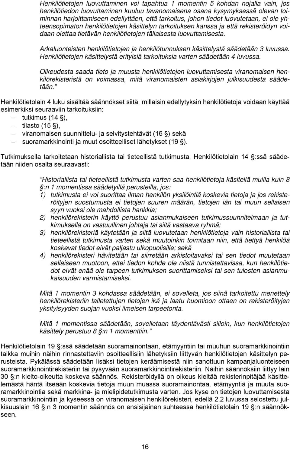 Arkaluonteisten henkilötietojen ja henkilötunnuksen käsittelystä säädetään 3 luvussa. Henkilötietojen käsittelystä erityisiä tarkoituksia varten säädetään 4 luvussa.