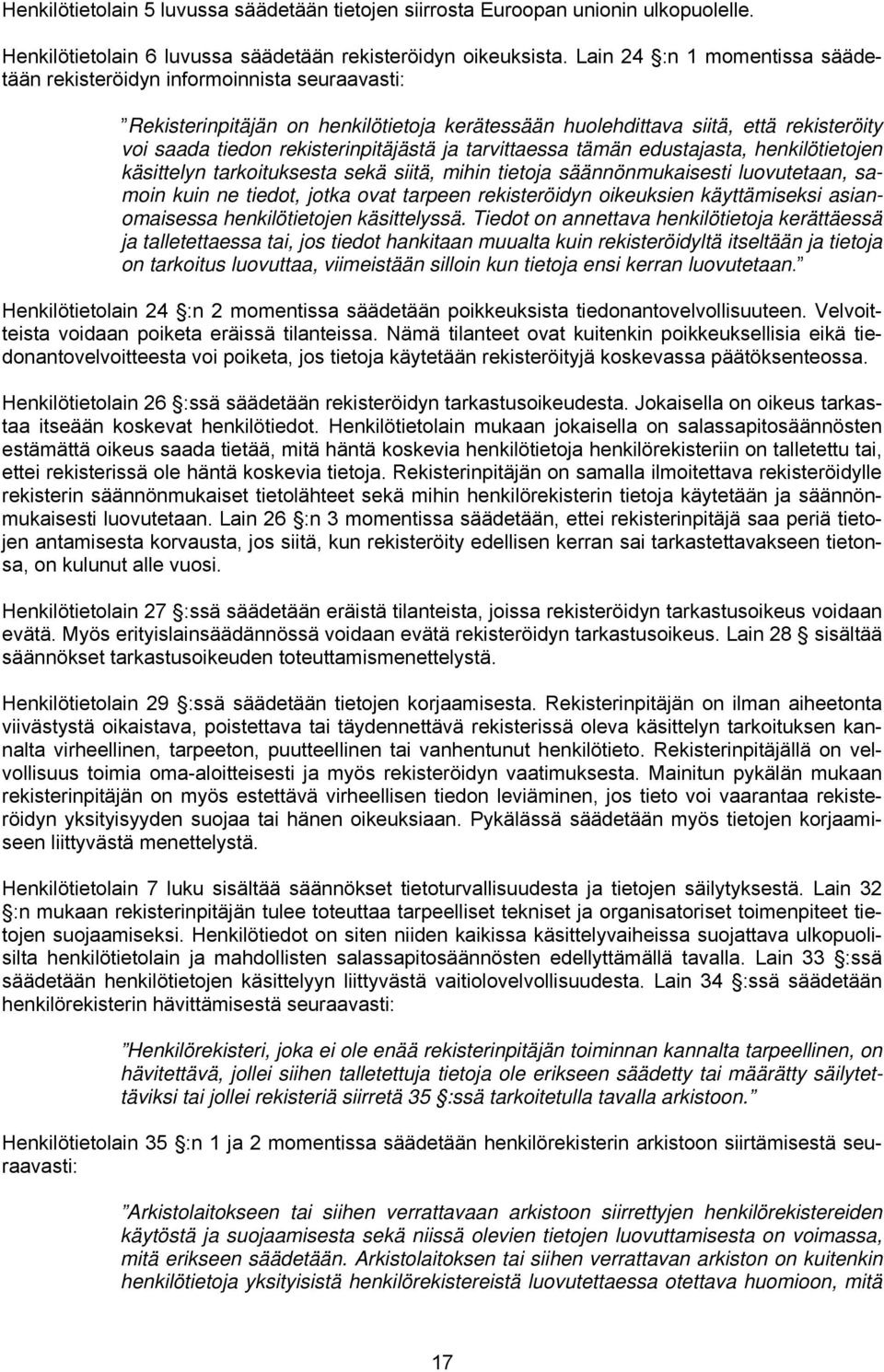 ja tarvittaessa tämän edustajasta, henkilötietojen käsittelyn tarkoituksesta sekä siitä, mihin tietoja säännönmukaisesti luovutetaan, samoin kuin ne tiedot, jotka ovat tarpeen rekisteröidyn