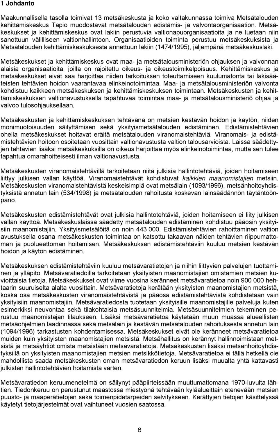 Organisaatioiden toiminta perustuu metsäkeskuksista ja Metsätalouden kehittämiskeskuksesta annettuun lakiin (1474/1995), jäljempänä metsäkeskuslaki.