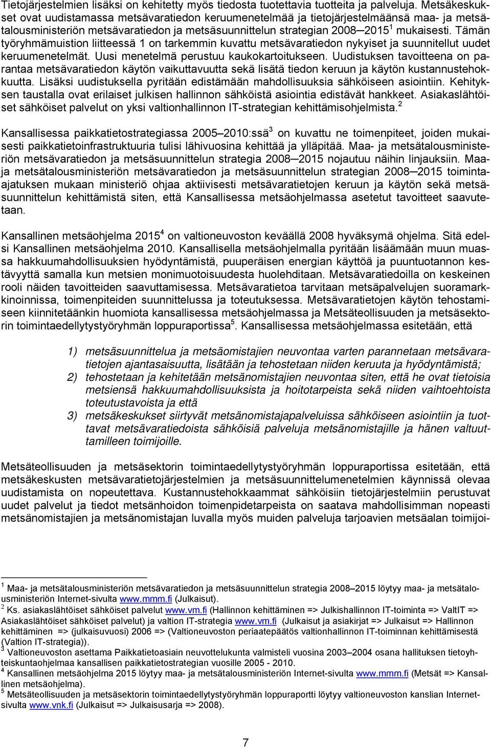 Tämän työryhmämuistion liitteessä 1 on tarkemmin kuvattu metsävaratiedon nykyiset ja suunnitellut uudet keruumenetelmät. Uusi menetelmä perustuu kaukokartoitukseen.