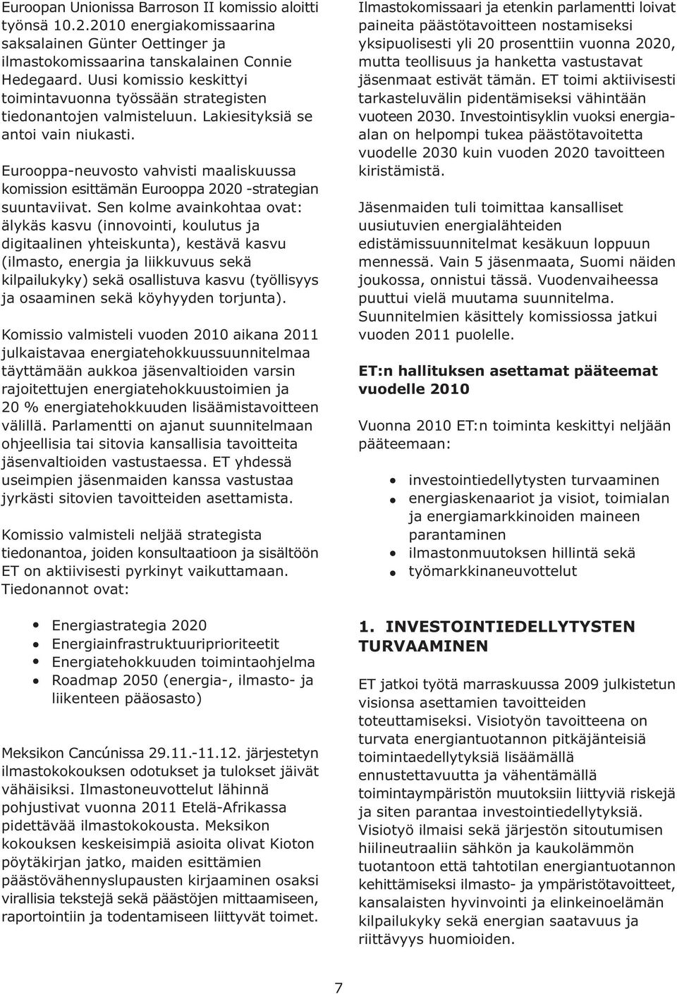 Eurooppa-neuvosto vahvisti maaliskuussa komission esittämän Eurooppa 2020 -strategian suuntaviivat.