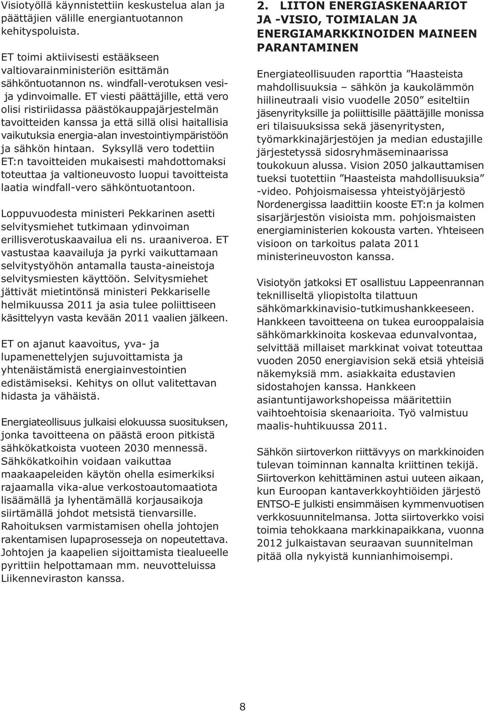 ET viesti päättäjille, että vero olisi ristiriidassa päästökauppajärjestelmän tavoitteiden kanssa ja että sillä olisi haitallisia vaikutuksia energia-alan investointiympäristöön ja sähkön hintaan.