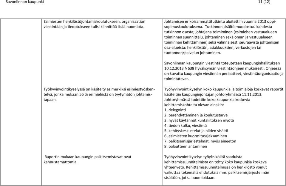 Tutkinnon sisältö muodostuu kahdesta tutkinnon osasta; johtajana toimiminen (esimiehen vastuualueen toiminnan suunnittelu, johtaminen sekä oman ja vastuualueen toiminnan kehittäminen) sekä