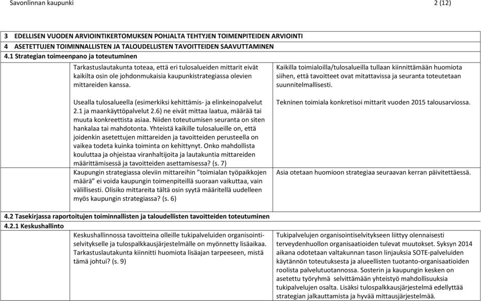 Kaikilla toimialoilla/tulosalueilla tullaan kiinnittämään huomiota siihen, että tavoitteet ovat mitattavissa ja seuranta toteutetaan suunnitelmallisesti.