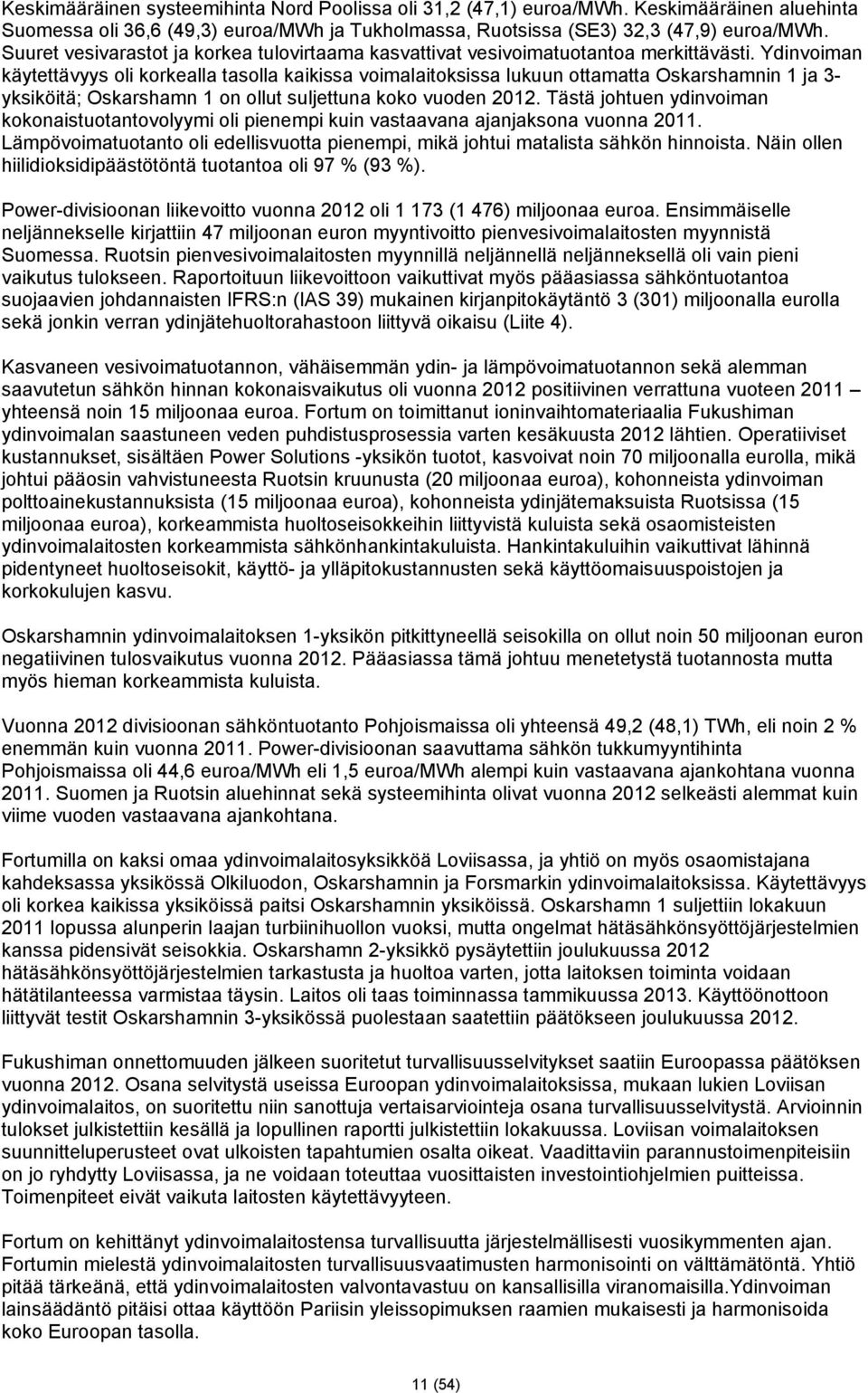 Ydinvoiman käytettävyys oli korkealla tasolla kaikissa voimalaitoksissa lukuun ottamatta Oskarshamnin 1 ja 3- yksiköitä; Oskarshamn 1 on ollut suljettuna koko vuoden 2012.